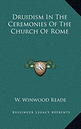 Druidism in the Ceremonies of the Church of Rome - Reade, W Winwood