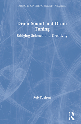 Drum Sound and Drum Tuning: Bridging Science and Creativity - Toulson, Rob