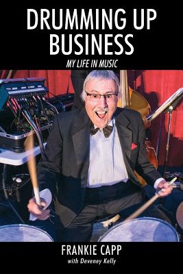 Drumming Up Business: My Life in Music - Capp, Frankie, and Kelly, Deveney (Contributions by)