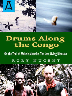 Drums Along the Congo: On the Trail of Mokele-Mbembe, the Last Living Dinosaur - Nugent, Rory