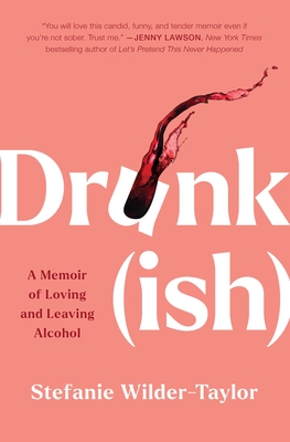 Drunk-Ish: A Memoir of Loving and Leaving Alcohol - Wilder-Taylor, Stefanie