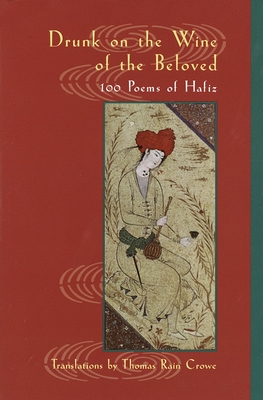 Drunk on the Wine of the Beloved: 100 Poems of Hafiz - Hafiz, and Crowe, Thomas Rain (Translated by)