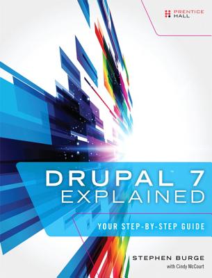 Drupal 7 Explained: Your Step-by-Step Guide - Burge, Stephen