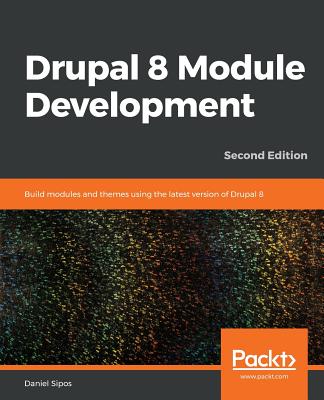 Drupal 8 Module Development - Second Edition - Sipos, Daniel