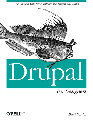 Drupal for Designers: The Context You Need Without the Jargon You Don't - Nordin, Dani