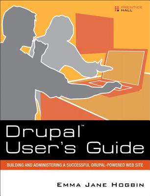 Drupal User's Guide: Building and Administering a Successful Drupal-Powered Web Site - Hogbin, Emma Jane