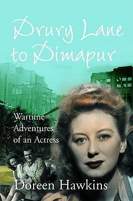 Drury Lane to Dimapur: Wartime Adventures of an Actress - Hawkins, Doreen