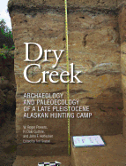 Dry Creek: Archaeology and Paleoecology of a Late Pleistocene Alaskan Hunting Camp