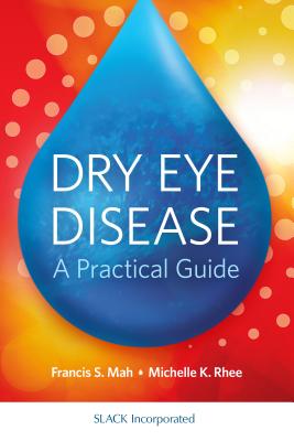 Dry Eye Disease: A Practical Guide - Mah, Francis, and Rhee, Michelle