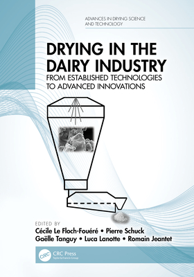Drying in the Dairy Industry: From Established Technologies to Advanced Innovations - Le Floch-Four, Ccile (Editor), and Schuck, Pierre (Editor), and Tanguy, Galle (Editor)