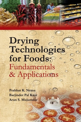 Drying Technologies For Foods: Fundamentals And Applications - Nema, Prabhat K (Editor), and Kaur, Barjinder Pal, and Mujumdar, Arun S