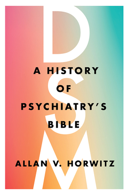 Dsm: A History of Psychiatry's Bible - Horwitz, Allan V