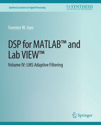 DSP for MATLABTM and LabVIEWTM IV: LMS Adaptive Filters - Isen, Forester W.
