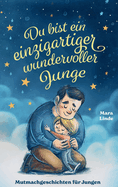 Du bist ein einzigartiger wundervoller Junge! Mutmachgeschichten f?r Jungen.: Inspirierendes Kinderbuch ab 6 Jahre ?ber Gef?hle, Selbstvertrauen und Mut.