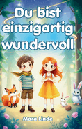 Du bist einzigartig wundervoll - Mutmachgeschichten f?r Kinder ab 6 Jahren: Ein Kinderbuch voller Mut, Gef?hl und Abenteuer f?r M?dchen und Jungen zum Vorlesen und Selberlesen.