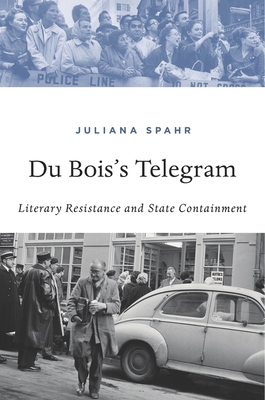 Du Bois's Telegram: Literary Resistance and State Containment - Spahr, Juliana