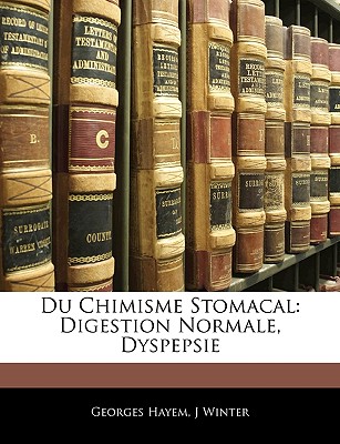 Du Chimisme Stomacal: Digestion Normale, Dyspepsie - Hayem, Georges, and Winter, J