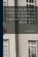Du Cholra-morbus En Russie, En Prusse Et En Autriche, Pendant Les Annes 1831 Et 1832...