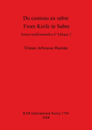 Du Couteau Au Sabre / From Knife to Sabre: Armes Traditionnelles D'Afrique 2 / Traditional Arms of Africa 2