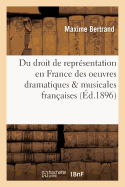 Du Droit de Repr?sentation En France Des Oeuvres Dramatiques & Musicales Fran?aises