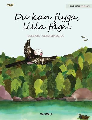 Du Kan Flyga, Lilla F?gel: You Can Fly, Little Bird, Swedish Edition - Pere, Tuula, and Burda, Alexandra (Illustrator), and Torstensson, Elisabeth (Translated by)