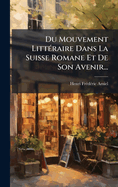 Du Mouvement Litt(c)raire Dans La Suisse Romane Et De Son Avenir...