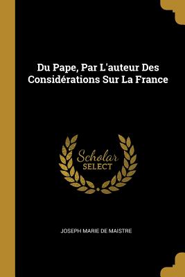 Du Pape, Par L'auteur Des Considrations Sur La France - De Maistre, Joseph Marie