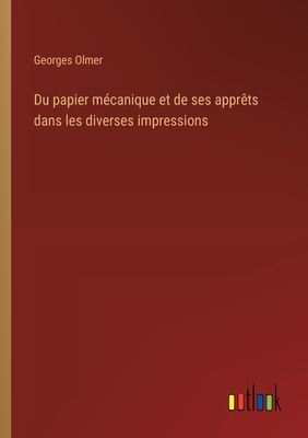 Du papier mcanique et de ses apprts dans les diverses impressions - Olmer, Georges