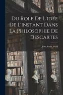 Du role de l'ide de l'instant dans la philosophie de Descartes