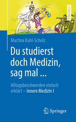 Du studierst doch Medizin, sag mal ...: Alltagsbeschwerden einfach erklrt - Innere Medizin I - Kahl-Scholz, Martina