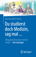 Du Studierst Doch Medizin, Sag Mal ...: Alltagsbeschwerden Einfach Erklart - Dermatologie