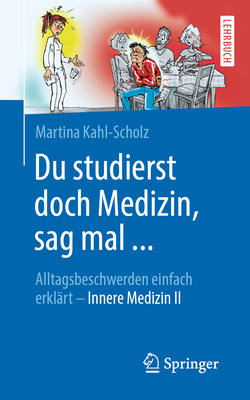 Du Studierst Doch Medizin, Sag Mal ...: Alltagsbeschwerden Einfach Erklart - Innere Medizin I - Kahl-Scholz, Martina