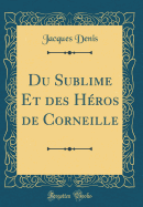 Du Sublime Et Des Heros de Corneille (Classic Reprint)