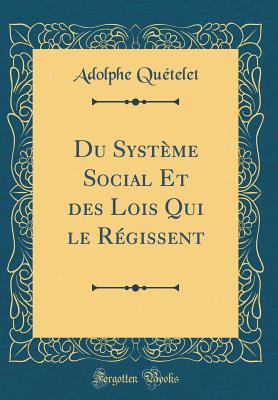 Du Systme Social Et Des Lois Qui Le Rgissent (Classic Reprint) - Quetelet, Adolphe