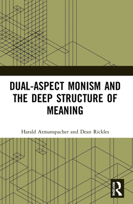 Dual-Aspect Monism and the Deep Structure of Meaning - Atmanspacher, Harald, and Rickles, Dean
