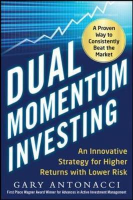 Dual Momentum Investing: An Innovative Strategy for Higher Returns with Lower Risk - Antonacci, Gary