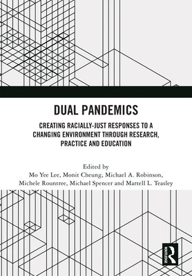 Dual Pandemics: Creating Racially-Just Responses to a Changing Environment Through Research, Practice and Education - Lee, Mo Yee (Editor), and Cheung, Monit (Editor), and Robinson, Michael A (Editor)