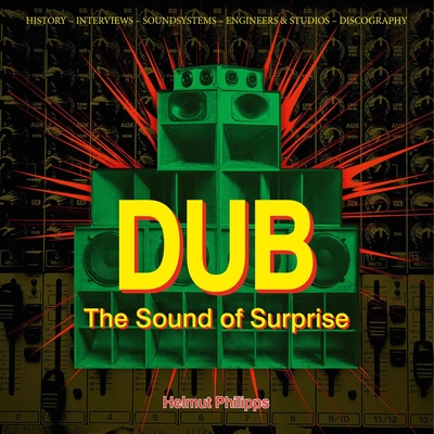 Dub: The Sound of Surprise: History of Jamaican Dub Music - Philipps, Helmut