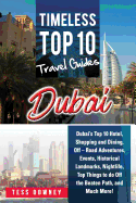 Dubai: Dubai's Top 10 Hotel, Shopping and Dining, Off - Road Adventures, Events, Historical Landmarks, Nightlife, Top Things to do Off the Beaten Path, and Much More! Timeless Top 10 Travel Guides