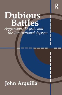 Dubious Battles: Aggression, Defeat, & the International System - Arquilla, John