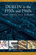 Dublin in the 1950s and 1960s: Cars, Shops and Suburbs