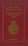 Dublin Metropolitan Police (Complete List): A Complete Alphabetical List of Officers and Men, 1836-1925