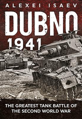 Dubno 1941: The Greatest Tank Battle of the Second World War - Isaev, Alexey