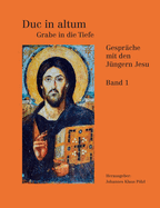 Duc in Altum - Grabe in die Tiefe: Gesprche mit den Jngern Jesu Band 1