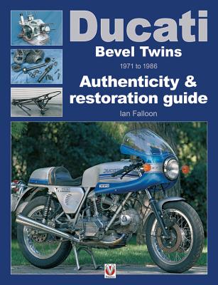 Ducati Bevel Twins 1971 to 1986: Authenticity & Restoration Guide - Falloon, Ian