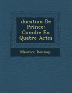 Ducation de Prince: Com Die En Quatre Actes