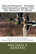 Duck Dynasty: Themes and Analysis from the Hit Reality TV Show: Family, Religion, Hunting, and Much More!