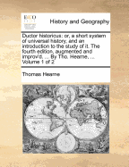 Ductor Historicus: Or, a Short System of Universal History, and an Introduction to the Study of It. ... by Tho. Hearne, ... the Fourth Edition, Augmented and Improv'd. of 2; Volume 2