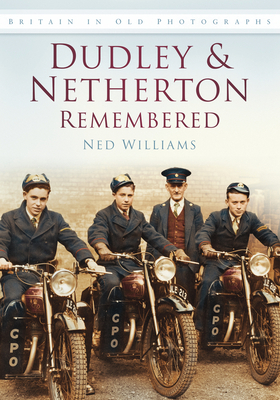 Dudley and Netherton Remembered: Britain in Old Photographs - Williams, Ned