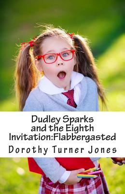 Dudley Sparks and the Eighth Invitation: Flabbergasted - Jones, Dorothy Turner